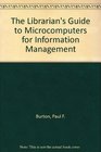 The Librarian's Guide to Microcomputers for Information Management