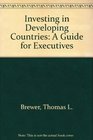 Investing in Developing Countries A Guide for Executives