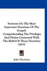 Sermons On The Most Important Doctrines Of The Gospel Comprehending The Privileges And Duties Connected With The Belief Of Those Doctrines