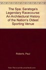 The Spa Saratoga's Legendary Racecourse An Architectural History of the Nation's Oldest Sporting Venue