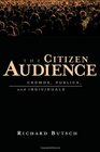 The Citizen Audience Crowds Publics and Individuals