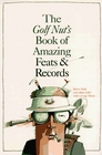 The Golf Nut's Book of Amazing Feats