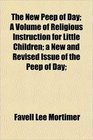 The New Peep of Day A Volume of Religious Instruction for Little Children a New and Revised Issue of the Peep of Day
