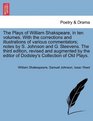 The Plays of William Shakspeare in ten volumes With the corrections and illustrations of various commentators notes by S Johnson and G Steevens  editor of Dodsley's Collection of Old Plays