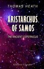 Aristarchus of Samos The Ancient Copernicus A History of Greek Astronomy to Aristarchus together with Aristarchus's Treatise on the Sizes and Distances  A New Greek Text with Translation and Notes