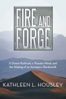 Fire and Forge A Desert Railroad a Wonder Metal and the Making of an Aerospace Blacksmith