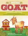 The Backyard Goat An Introductory Guide to Keeping and Enjoying Pet Goats from Feeding and Housing to Making Your Own Cheese