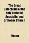 The Great Catechism of the Holy Catholic Apostolic and Orthodox Church