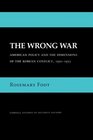 The Wrong War American Policy and the Dimensions of the Korean Conflict 19501953