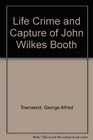 Life Crime and Capture of John Wilkes Booth