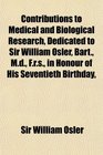 Contributions to Medical and Biological Research Dedicated to Sir William Osler Bart Md Frs in Honour of His Seventieth Birthday