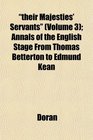 their Majesties' Servants  Annals of the English Stage From Thomas Betterton to Edmund Kean