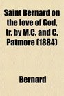 Saint Bernard on the love of God tr by MC and C Patmore