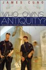 Who Owns Antiquity Museums and the Battle over Our Ancient Heritage