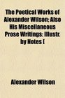 The Poetical Works of Alexander Wilson Also His Miscellaneous Prose Writings Illustr by Notes