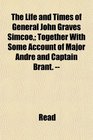 The Life and Times of General John Graves Simcoe Together With Some Account of Major Andr and Captain Brant