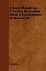 A Royal Rhetorician  A Treatise On Scottish Poesis A Counterblaste To Tabacco Etc