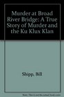 Murder at Broad River Bridge A True Story of Murder and the Ku Klux Klan
