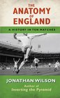 The Anatomy of England A History in Ten Matches