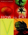 How to Eat The Pleasures and Principles of Good Food