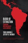 Blood of Extraction Canadian Imperialism in Latin America