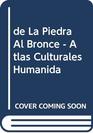 de La Piedra Al Bronce  Atlas Culturales Humanida