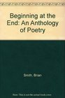 Beginning at the End An Anthology of Poetry