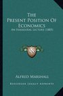 The Present Position Of Economics An Inaugural Lecture