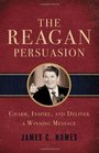 The Reagan Persuasion Charm Inspire and Deliver a Winning Message