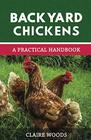 Backyard Chickens A Practical Handbook to Raising Chickens