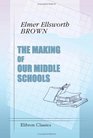 The Making of Our Middle Schools An Account of the Development of Secondary Education in the United States