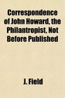 Correspondence of John Howard the Philantropist Not Before Published
