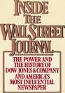 Inside the Wall Street Journal The History and the Power of Dow Jones and Company and America's Most Influential Newspaper
