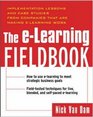The ELearning Fieldbook  Implementation Lessons and Case Studies from Companies that are Making ELearning Work