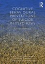 Cognitive Behavioural Prevention of Suicide in Psychosis A Treatment Manual