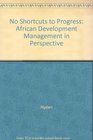 No Shortcuts to Progress African Development Management in Perspective