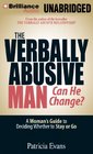 The Verbally Abusive Man Can He Change A Woman's Guide to Deciding Whether to Stay or Go