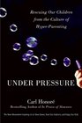 Under Pressure Rescuing Our Children from the Culture of HyperParenting