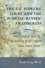 The US Supreme Court and the Judicial Review of Congress Two Hundred Years in the Exercise of the Court's Most Potent Power