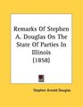 Remarks Of Stephen A Douglas On The State Of Parties In Illinois