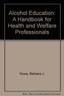 Alcohol Education A Handbook for Health and Welfare Professionals