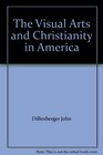 The Visual Arts and Christianity in America From the Colonial Period to the Present