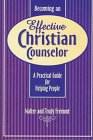 Becoming an Effective Christian Counselor A Practical Guide for Helping People
