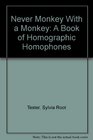 Never Monkey With a Monkey A Book of Homographic Homophones