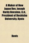 A Maker of New Japan Rev Joseph Hardy Neesima Lld President of Doshisha University Kyoto