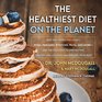 The Healthiest Diet on the Planet Why the Foods You LovePizza Pancakes Potatoes Pasta and MoreAre the Solution to Preventing Disease and Looking and Feeling Your Best