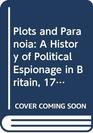 Plots and Paranoia A History of Political Espionage in Britain 17901988