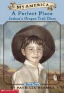 A Perfect Place: Joshua's Oregon Trail Diary, Book Two (My America)