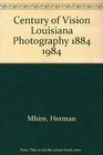 Century of Vision Louisiana Photography 1884 1984