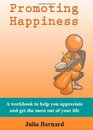 Promoting Happiness A workbook to help you appreciate and get the most out of your life